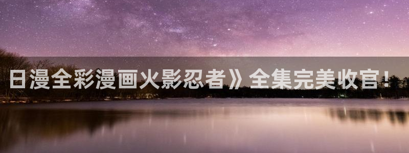 奇漫屋漫画免费漫画奇漫：日漫全彩漫画火影忍者》全集完美收官！