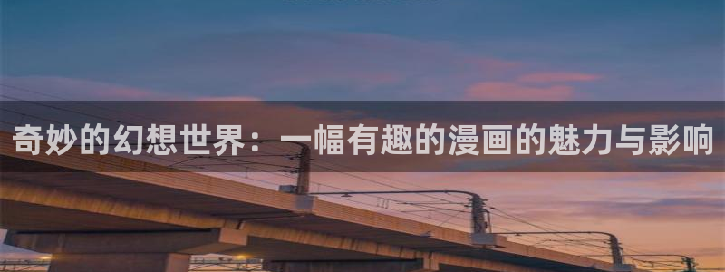 fog漫画免费阅读下拉式奇漫屋：奇妙的幻想世界：一幅有趣的漫画的魅力与影响