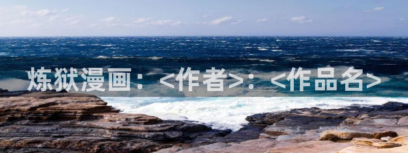 漫画免费全集下拉式奇漫屋：炼狱漫画：<作者>：<作品名>