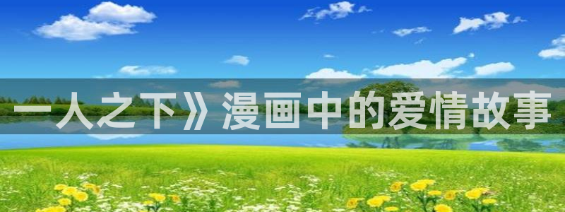 奇漫屋漫画免费官网：一人之下》漫画中的爱情故事