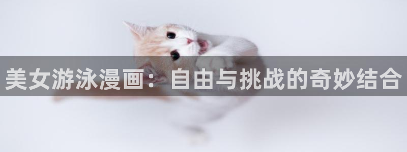 夺母3d漫画免费下拉式漫画奇漫屋：美女游泳漫画：自由与挑战的奇妙结合